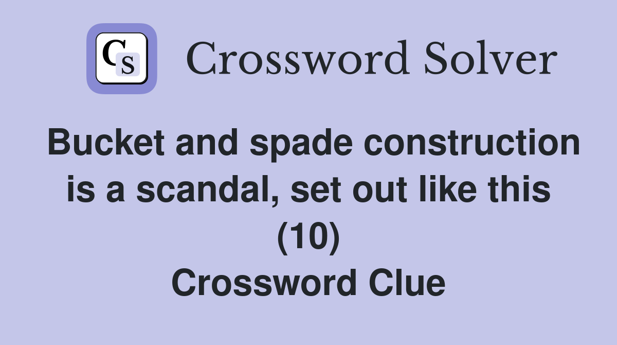 Bucket and spade construction is a scandal, set out like this (10) Crossword Clue Answers